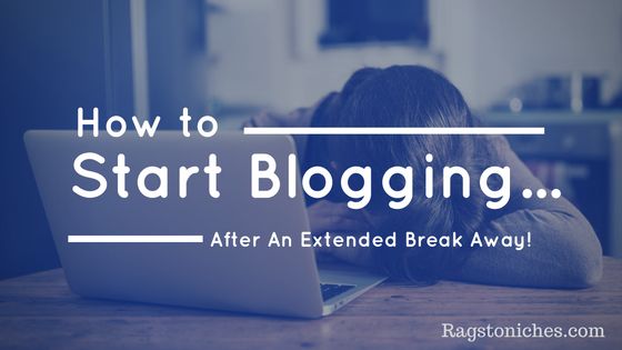 how to start blogging after a break