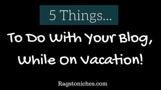 things to do with your blog while on vacation