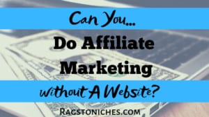 can you do affiliate marketing without a website