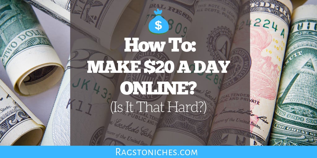 How To Make A Day Online In 2020 How Hard Is It Rags To Niche How To Make A Day Online In 2020 How Hard Is It Rags To Niche
