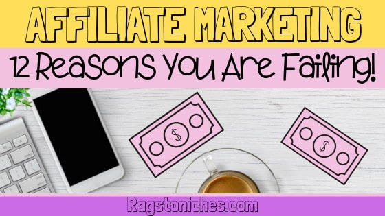 Can you really make money with affiliate marketing?  12 reasons you are failing!