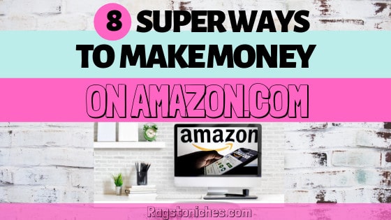 8 Legit Ways To Make Money With Amazon