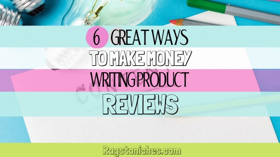 6 ways to make money writing product reviews online