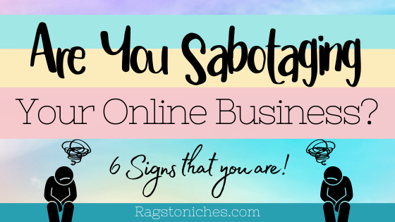 Are You Sabotaging Your Online Business?  6 signs that you are dealing with self sabotage.